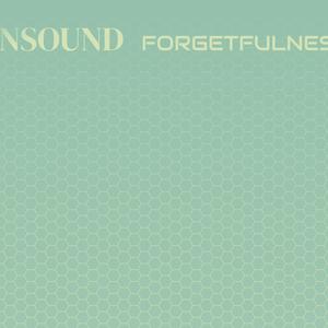 Unsound Forgetfulness