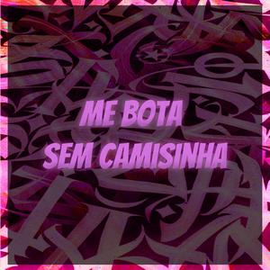 ME BOTA SEM CAMISINHA (Explicit)