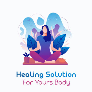 Healing Solution for Yours Body: 15 New Age Music Perfect for Deep Meditation, Harmony & Balance, Chakra, Simply Take Back Control of Your Mind & Body, Think Positive, Inner Concentration