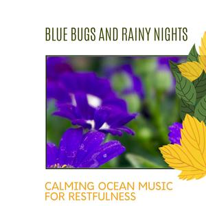 Blue Bugs and Rainy Nights - Calming Ocean Music for Restfulness