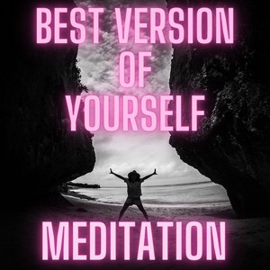 Best Version of Yourself (Meditation)