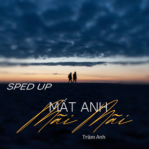 Mất Anh Mãi Mãi (Sped Up)