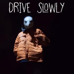 DRIVE SLOWLY