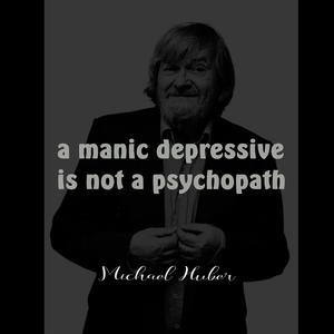 a manic depressive is not a psychopath