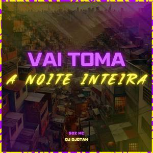 Vai Toma a Noite Inteira (Explicit)