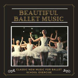 Beautiful Ballet Music - Classic New Music for Ballet School Exercise, Pointe Class