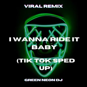 I Wanna Ride It Baby (Tik Tok Sped Up) (Remix)