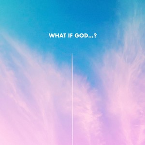 What If God...?