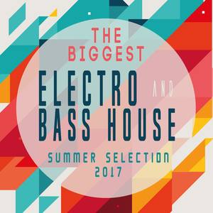 The Biggest Electro & Bass House Summer Selection 2017