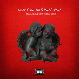 Can't Be Without You (feat. Antonio Lamar) [Explicit]