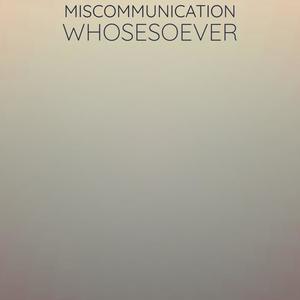Miscommunication Whosesoever