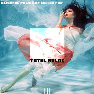 Blissful Power of Water for Total Relax - Calming Nature Soundscapes, Stress Relief through Water, Spirit of Nature Music