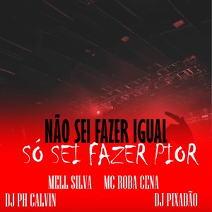 NAO SEI FAZER IGUAL SÓ SEI FAZER PIOR (Explicit)