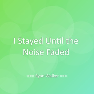I Stayed Until the Noise Faded