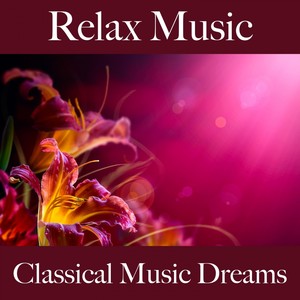 Relax Music: Classical Music Dreams - The Best Music For Relaxation