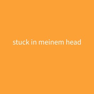 stuck in meinem head
