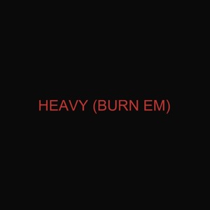 HEAVY (Burn Em)