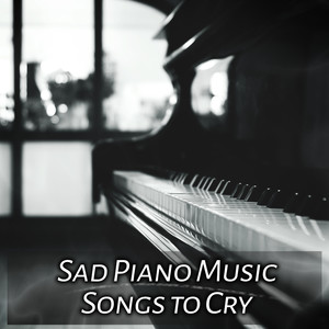 Sad Piano Music: Songs to Cry, Sentimental for Sad Moments, Soothing