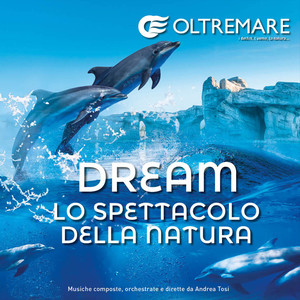 Dream, lo spettacolo della natura (Oltremare, i delfini, l'uomo, la natura...) [Conductor Andrea Tosi]