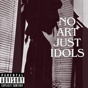 No Art Just Idols (Explicit)