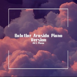 Bulutlar Arasida Piano Version