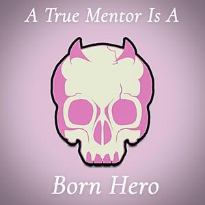 A True Mentor Is A Born Hero (Explicit)