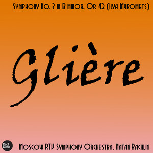 Glière: Symphony No. 3 in B minor, Op. 42 (Ilya Muromets)