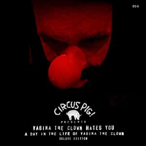 Vagina The Clown Hates You: A Day In The Life Of Vagina The Clown (Deluxe Edition) [Explicit]