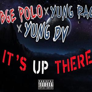 Its Up There(feat. Yung Pac & Yung Dv) (Explicit)