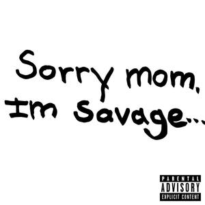 Sorry mom, I'm savage... (Explicit)