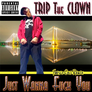 Just Wanna **** You (Fresco Cali Remix|Explicit)