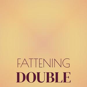 Fattening Double