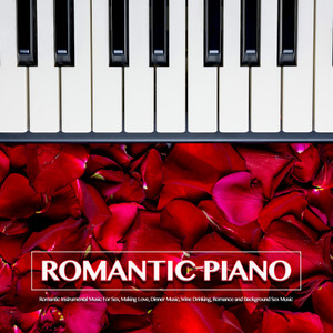 Romantic Piano: Romantic Instrumental Music For Sex, Making Love, Dinner Music, Wine Drinking, Romance and Background Sex Music