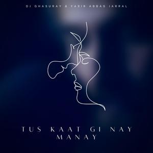 Tus Kaat Gi Nay Manay (feat. Yasir Abbas Jarral)