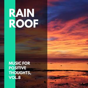 Rain Roof - Music for Positive Thoughts, Vol.8