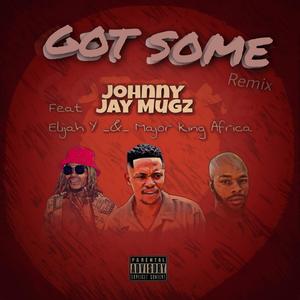 Got Some (feat. Elijah Y. & Major King Africa) (Remix|Explicit)