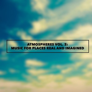 Atmospheres Vol. 2: Music for Places Real and Imagined