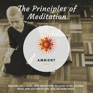 The Principles Of Meditation (Relaxing Yoga Music, Deep Meditation, Relaxing Music, Calming Music, New Age Meditation, Soul Relaxing Music)