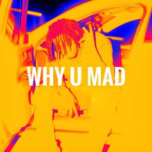 WHY U MAD? (Explicit)