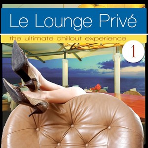 Le Lounge Prive 1 (the Ultimate Chillout Experience)