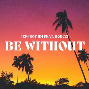 Be Without (feat. Boucci) (Explicit)