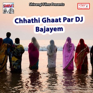 Chhathi Ghaat Par DJ Bajayem