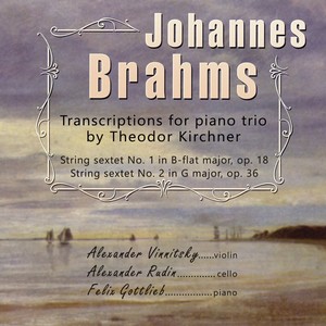 Brahms: String Sextets Nos. 1 & 2 (Transcriptions for Piano Trio by Theodor Kirchner)