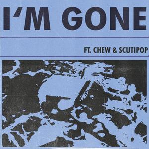I'M GONE (feat. Chew & Scutipop) (Explicit)