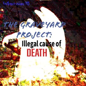 THE GRAVEYARD PROJECT : Illegal cause  of DEATH