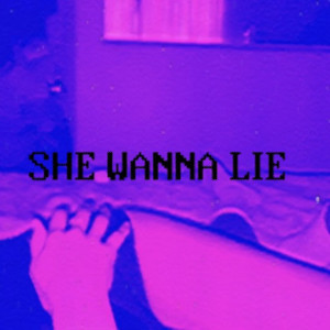 She Wanna Lie (Explicit)