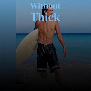 Without Thick