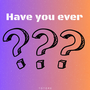 Have You Ever?