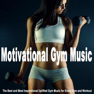 Motivational Gym Music (The Best and Most Inspirational Uplifted Gym Music for Every Gym and Workout)