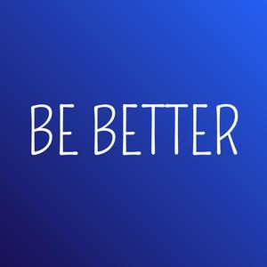BE BETTER